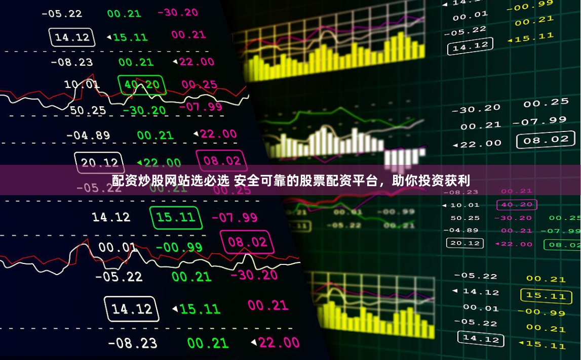 配资炒股网站选必选 安全可靠的股票配资平台，助你投资获利