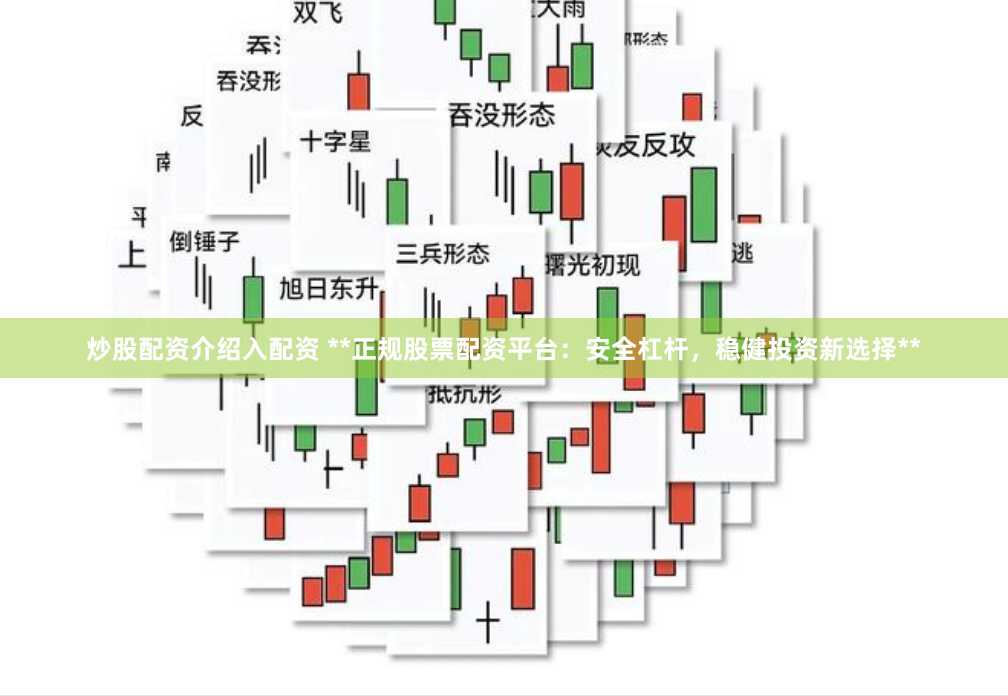 炒股配资介绍入配资 **正规股票配资平台：安全杠杆，稳健投资新选择**