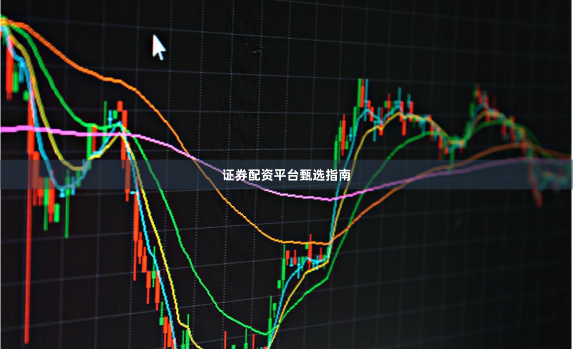 证券配资平台甄选指南