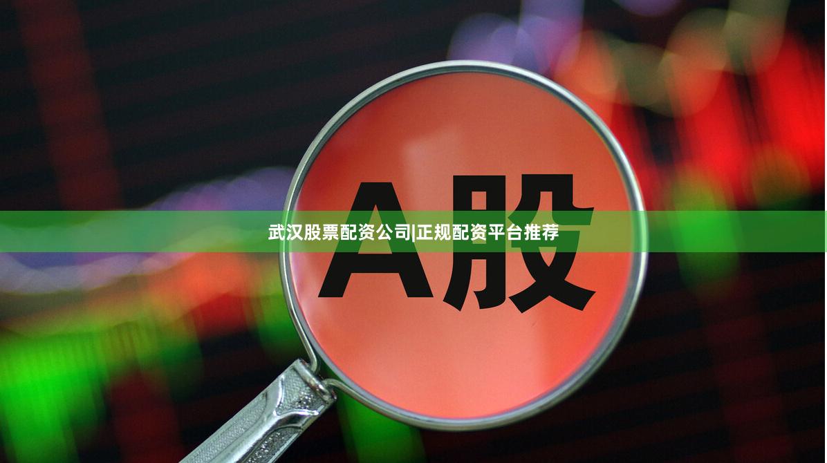 武汉股票配资公司|正规配资平台推荐