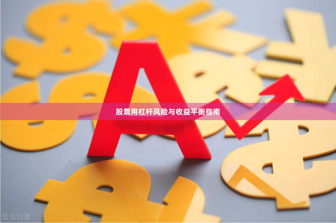 股票用杠杆风险与收益平衡指南