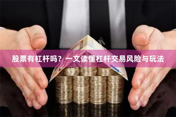 股票有杠杆吗？一文读懂杠杆交易风险与玩法